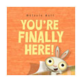You're Finally Here! by Mélanie Watt
