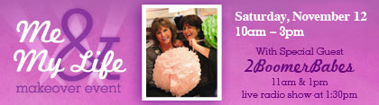 Me & My Life banner - Saturday, October 29 10am - 3pm - Special guest, 2 Boomer Babes Me & My Life banner - Saturday, October 29 10am - 3pm - Special guest, 2 Boomer Babes