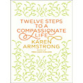 "Twelve Steps to a Compassionate Life" by Karen Armstrong 	