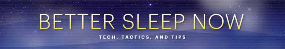 Better Sleep Now - Tech, Tactics and Tips