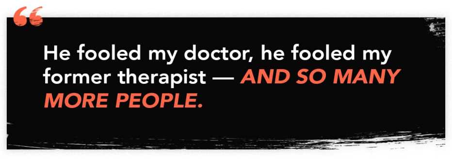Quote graphic for episode 74 of the Perfect Scam - He fooled my doctor, he fooled my former therapist — AND SO MANY MORE PEOPLE