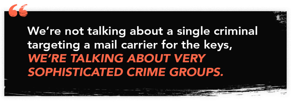 graphic quote that reads "We're not talking about a single criminal targeting a mail carrier for the keys, We're talking about very sophisticated crime groups."