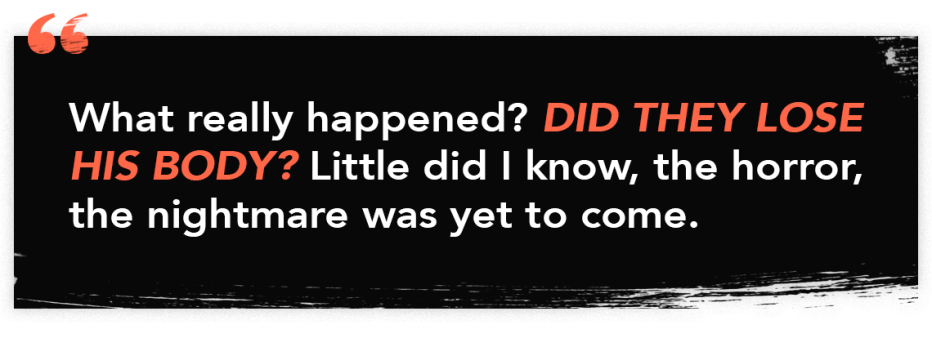 graphic quote that reads 'What really happened? Did they lose his body? Little did I know, the horror, the nightmare was yet to come.'