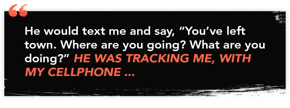 infographic with the words 'He would text me and say, "You've left town. Where are you going? What are you doing? He was tracking me, with my cellphone."