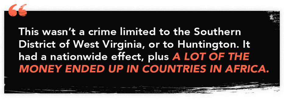 graphic quote saying "This wasn't a crime limited to the Southern District of West Virginia, or to Huntington. It had a nationwide effect, plus a lot of the money ended up in countries in Africa.