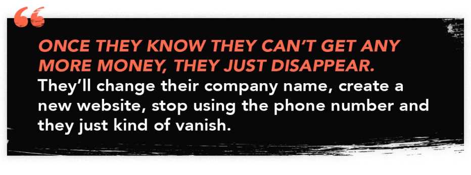 infographic that reads: "Once they know they can't get any more money, they just disappear. They'll change their company name, create a new website, stop using the phone number and they just kind of vanish."