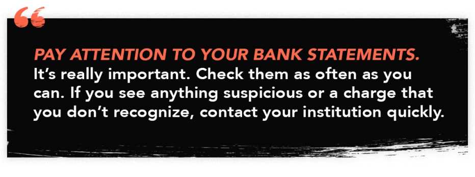 Infographic quote that reads: "Pay attention to your bank statements. It's really important. Check them as often as you can. If you see anything suspicious or a charge that you don't recognize, contact your institution quickly."