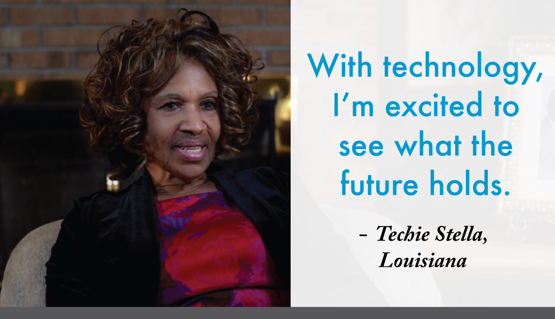 "With technology, I'm excited to see what the future holds."  - Techie Stella, Louisiana