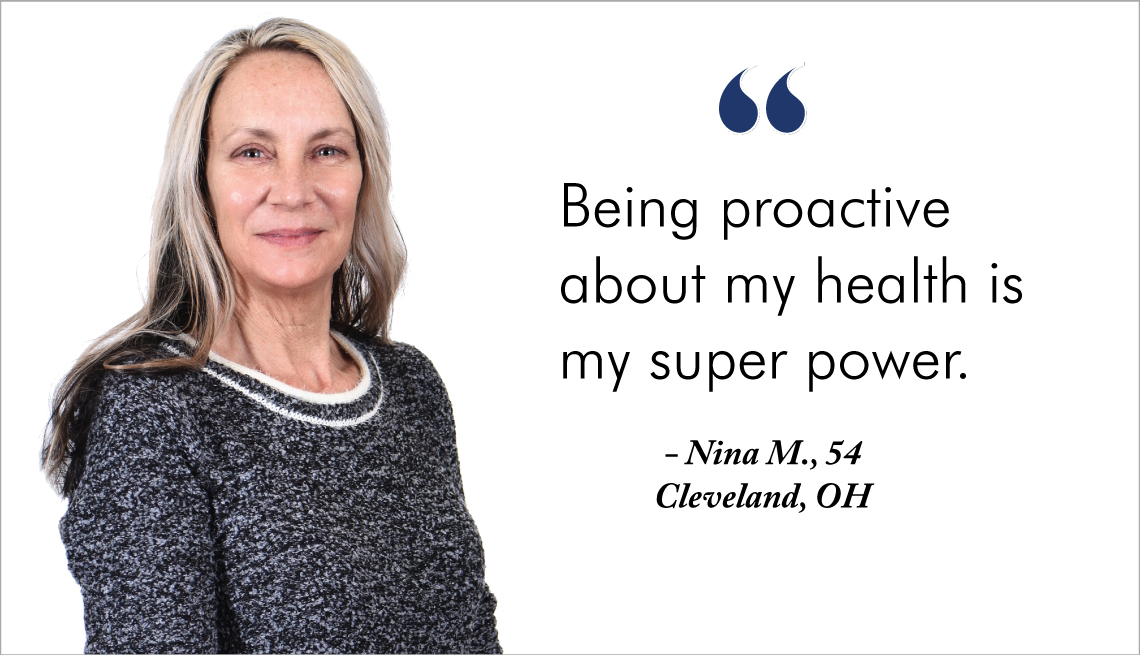 Being proactive about my health is my super power. Nina, 54, Cleveland, Ohio