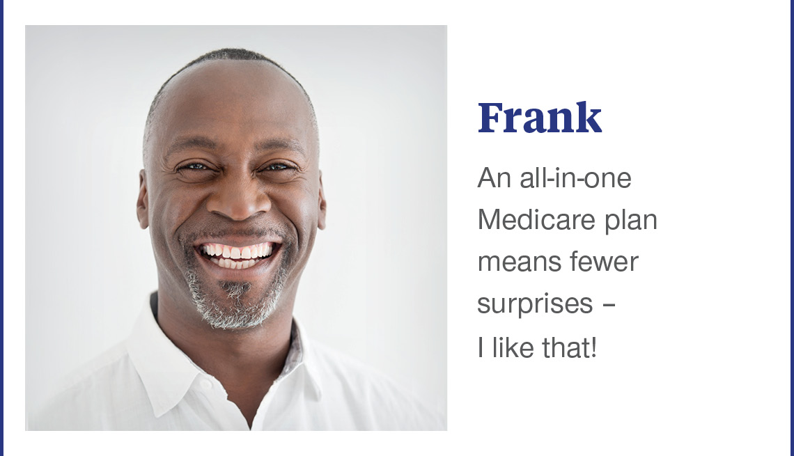Frank - an all in one Medicare plan means fewer surprises — I like that!