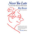 Never Too Late: A 90-Year-Old's Pursuit of a Whirlwind Life by Roy Rowan