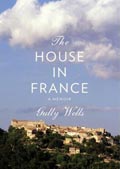 The House in France - A Memoir by Gully Wells 