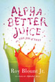 Alpha Better Juice, or the Joy of Text, by Roy Blount, Jr.