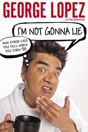 I'm Not Gonna Lie (And Other Lies You Tell When You Turn 50) by George Lopez (Courtesy Celebra Hardcover)