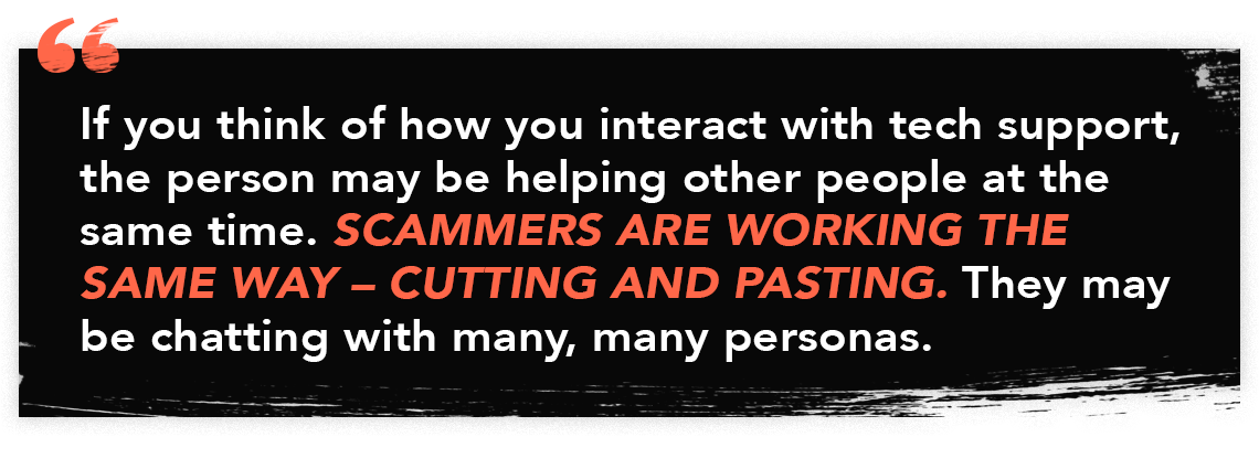 Scammers could be chatting with many different people at once, using different personas.