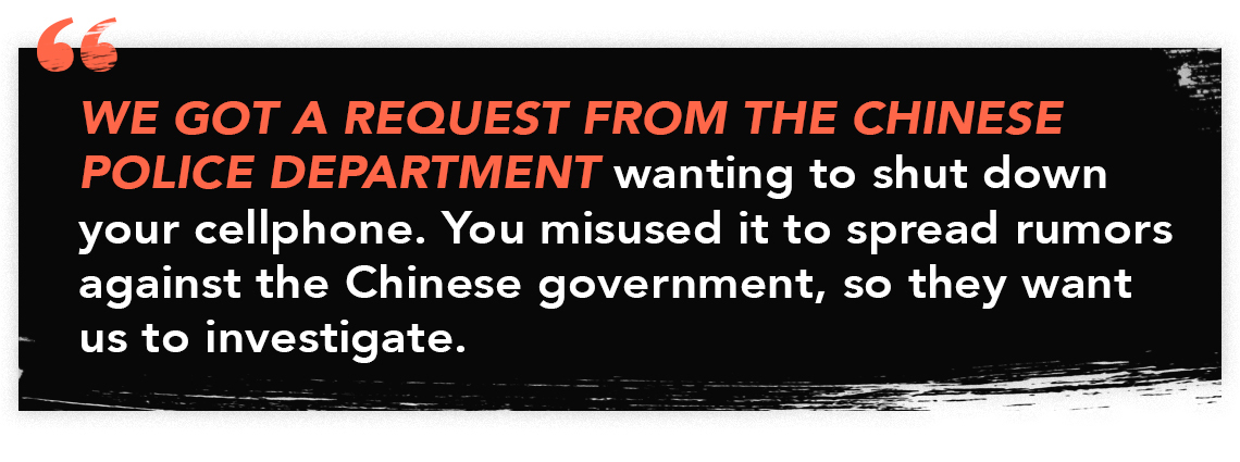 graphic quote reading "We got a request from the Chinese police department wanting to shut down your cellphone. You misused it to spread rumors against the Chinese government, so they want us to investigate."