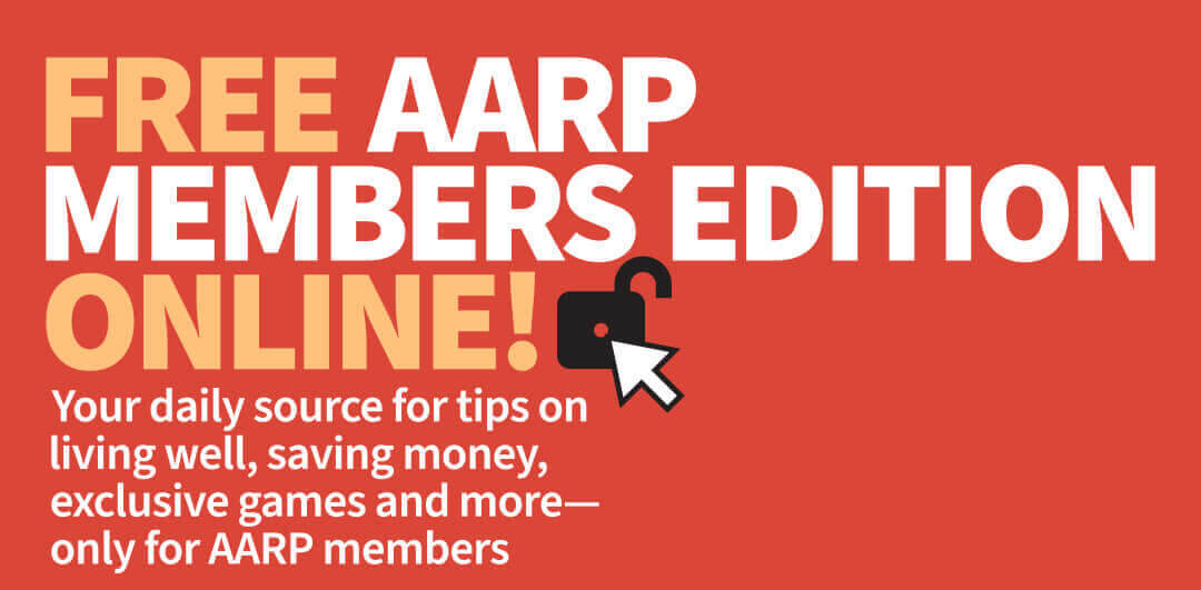 Free AARP Members Edition Online! Your daily source for tips on living well, saving money, exclusive games and more—only for AARP members. 