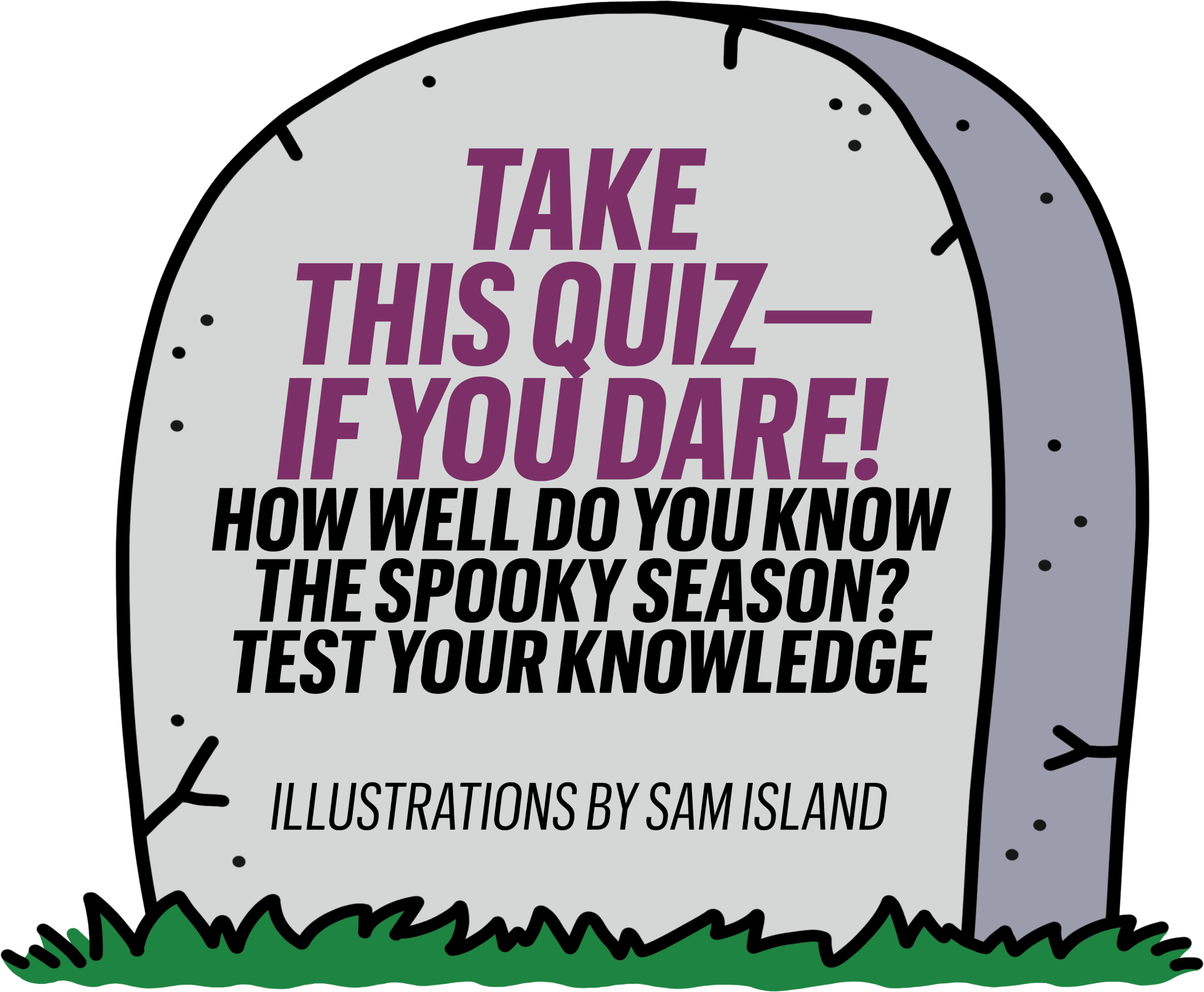 A gravestone with the text Take This Quiz - If You Dare! How well do you know the spokkfy season? Test your knowledge. Illustrations by Sam Island