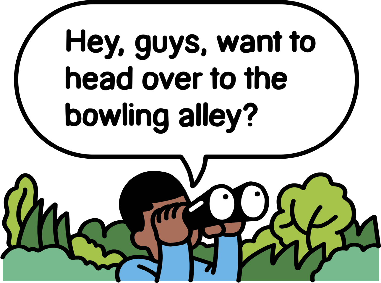 Illustration of a person looking through binoculars. The speech bubble above asks the question: Hey, guys, want to head over to the bowling alley?