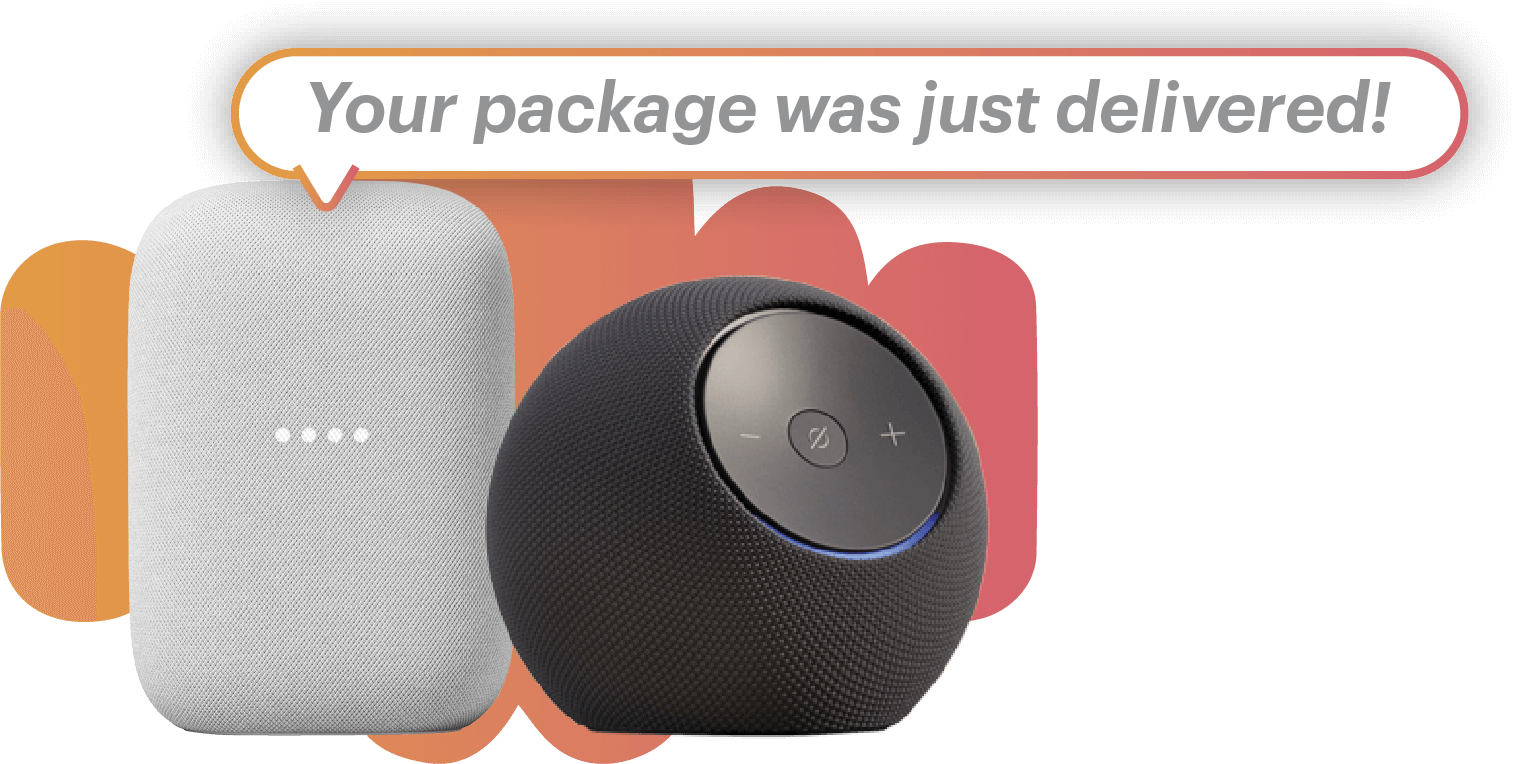 Smart speakers with a speech bubble above them that says, Your package was just delivered!