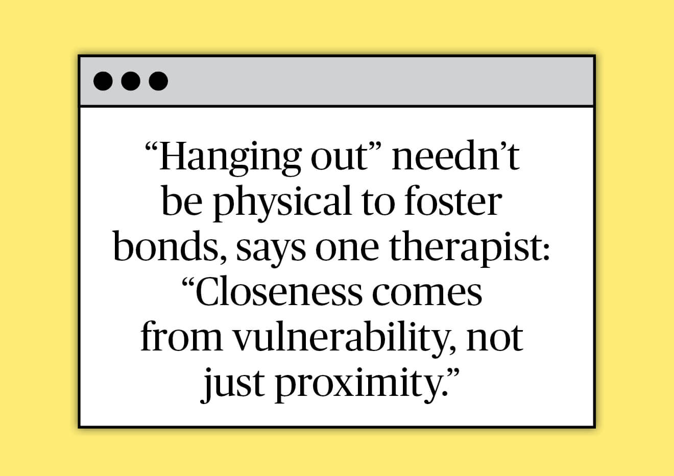 Illustration of a laptop screen with the text ““Hanging out” needn’t be physical to foster bonds, says one therapist: “Closeness comes from vulnerability, not just proximity”