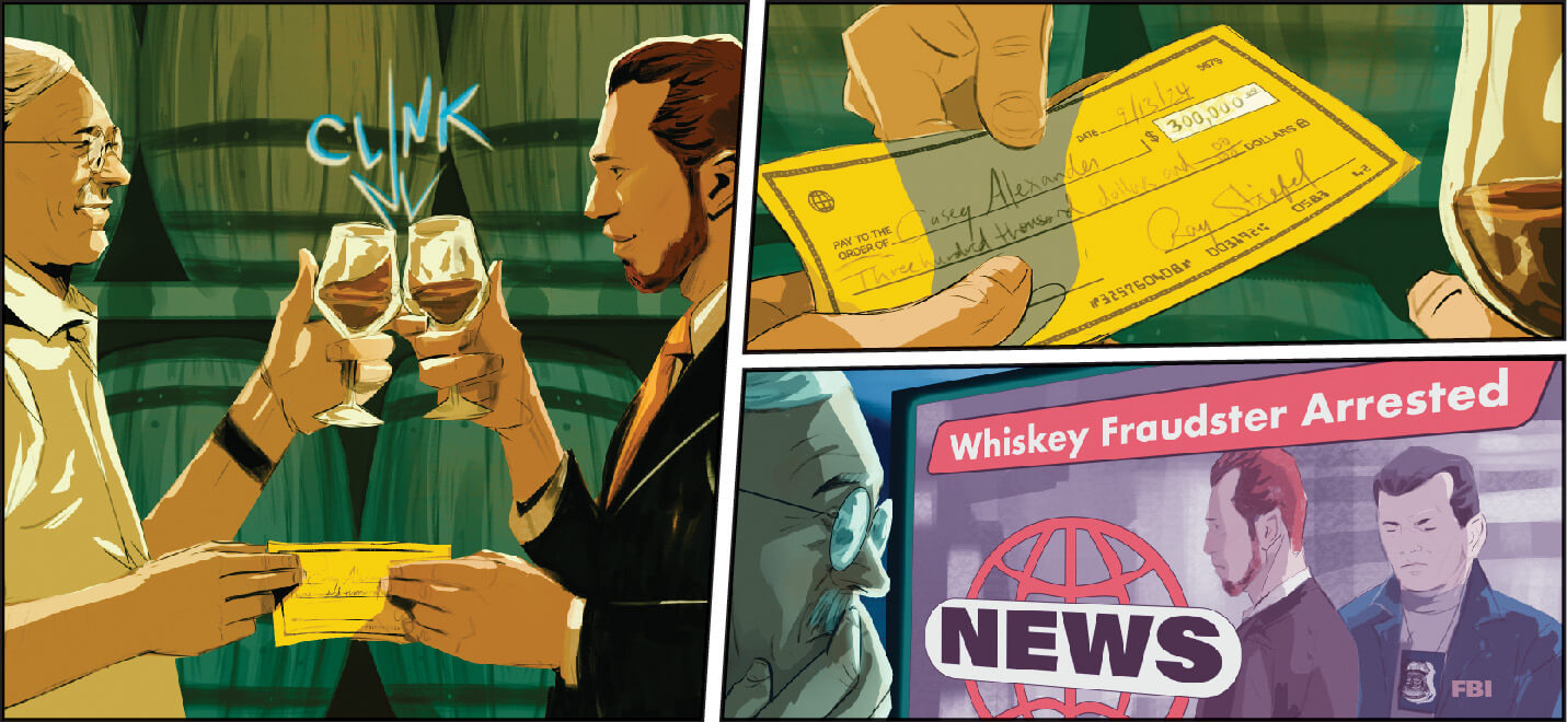 Comic strip of two men clinking whiskey glasses while exchanging a check worth $300,000. The final scene shows the older man who gave the money watching the news to find out that the man he gave the cheque to was arrested for a Whiskey Fraud