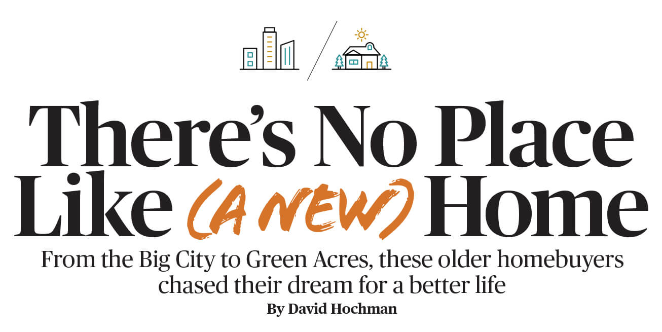 There's No Place Like (A New) Home. From the big city to green acres, these older homebuyers chased their dream for a better life. By David Hochman