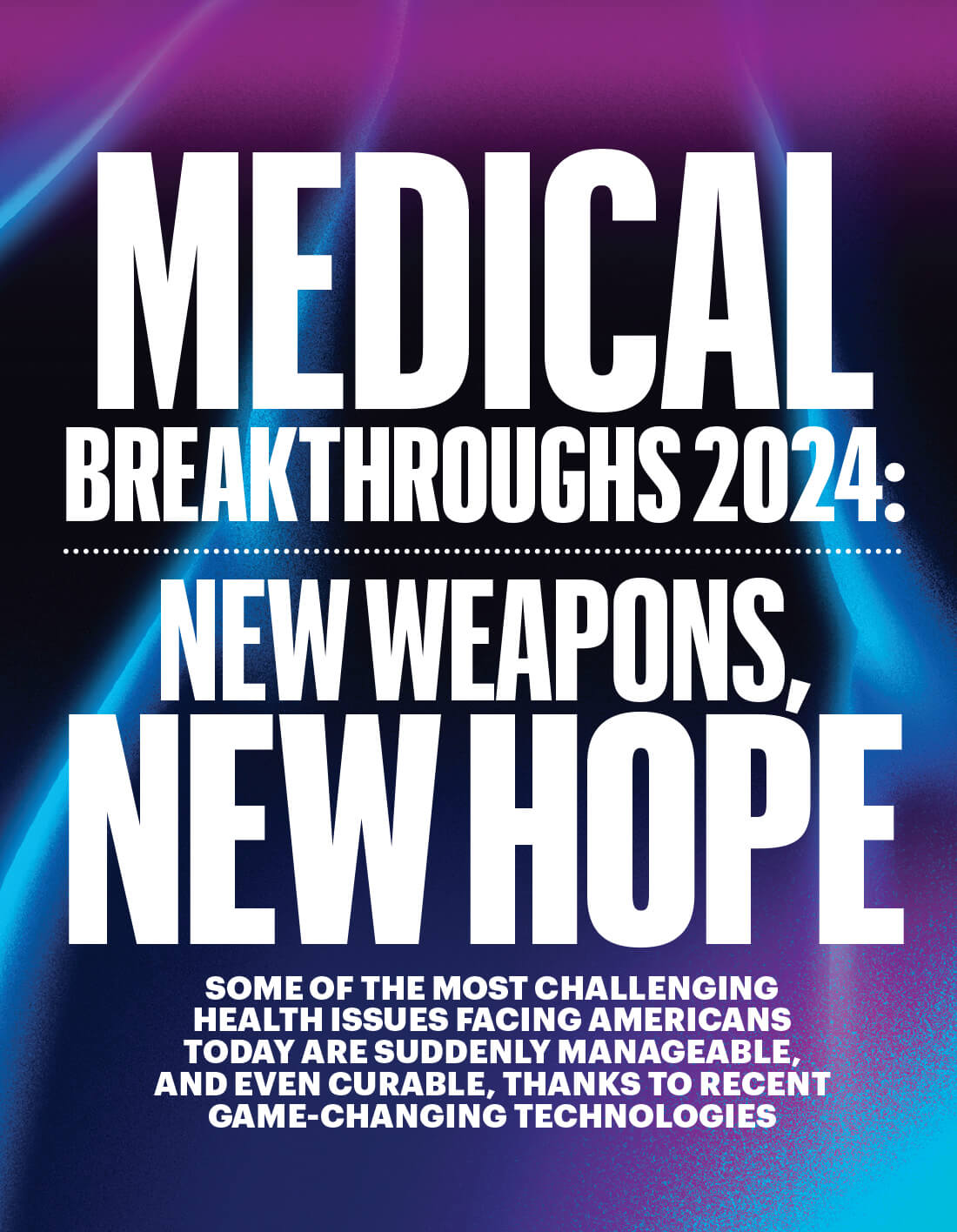 Medical Breakthroughs 2024: New Weapons, New Hope. Some of the most challenging health issues facing Americans today are suddenly manageable, and even curable, thanks to recent game-changing technologies.