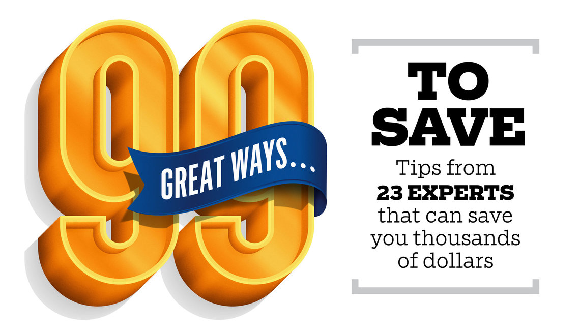 99 Great Ways To Save. Tips from 23 Experts that can save you thousands of dollars.