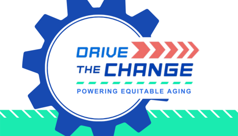 A gear symbol with text that reads, "Drive the Change" and "Powering Equitable Aging"