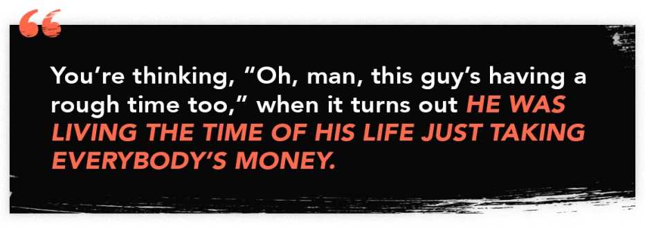 infographic quote that reads: "You're thinking, 'Oh, man, this guy's having a rough time too," when it turns out he was living the time of his life just taking everybody's money.