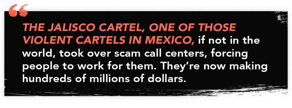 infographic quote that reads: "The Jalisco cartel, one of those violent cartels in Mexico, if not in the world, took over scam call centers, forcing people to work for them. They're now making hundreds of millions of dollars." 