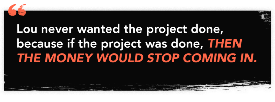 Quote graphic reads "Lou never wanted the project done, because if the project was done, THEN THE MONEY WOULD STOP COMING IN."
